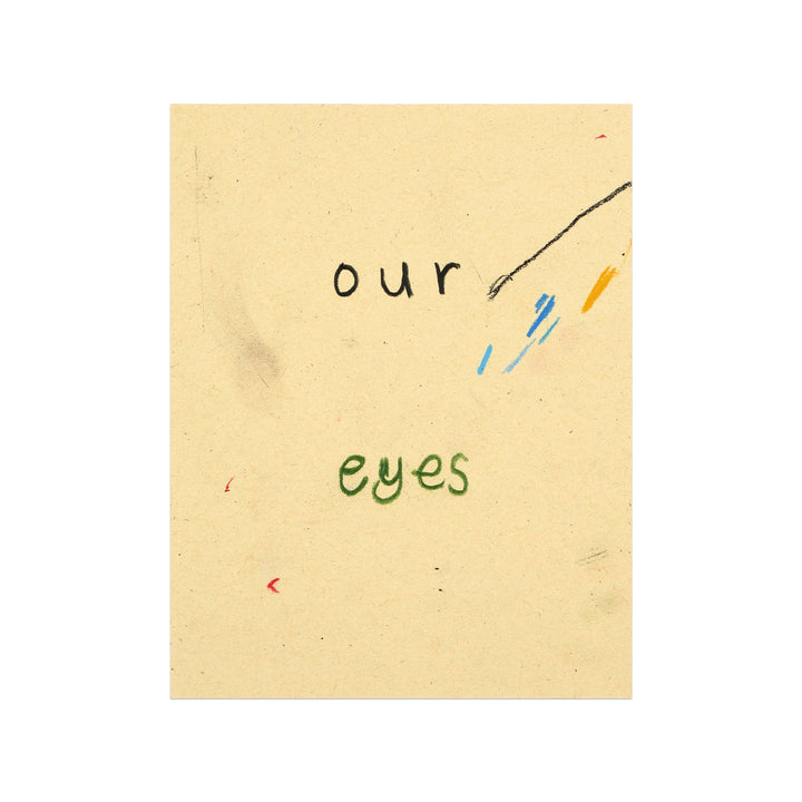 The artwork 'Our Eyes 2' by Joseph O'Neal features handwritten text on cream-colored paper, with the word "our" written in black and "eyes" in green. Small blue and orange marks accent the composition, creating a minimalist yet expressive piece executed in pencil and wax pastel. By Joseph O'Neal.