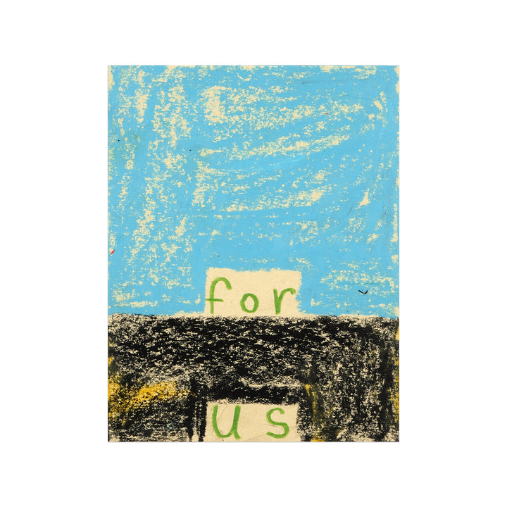 The artwork 'for us 2' by Joseph O'Neal features minimalist text art against a textured background. Green letters emerge from black rough-textured ground, with a vibrant turquoise sky bearing yellow scratchy marks. Created with pencil and wax pastel on paper, the piece combines raw mark-making with typography. By Joseph O'Neal.